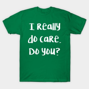 I really do care. Do you? T-Shirt